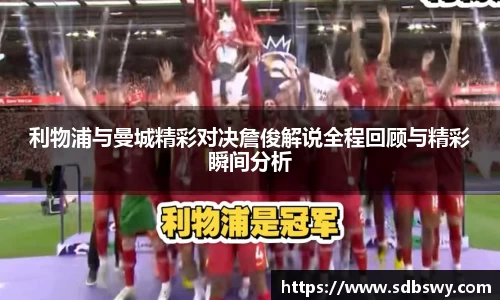 利物浦与曼城精彩对决詹俊解说全程回顾与精彩瞬间分析